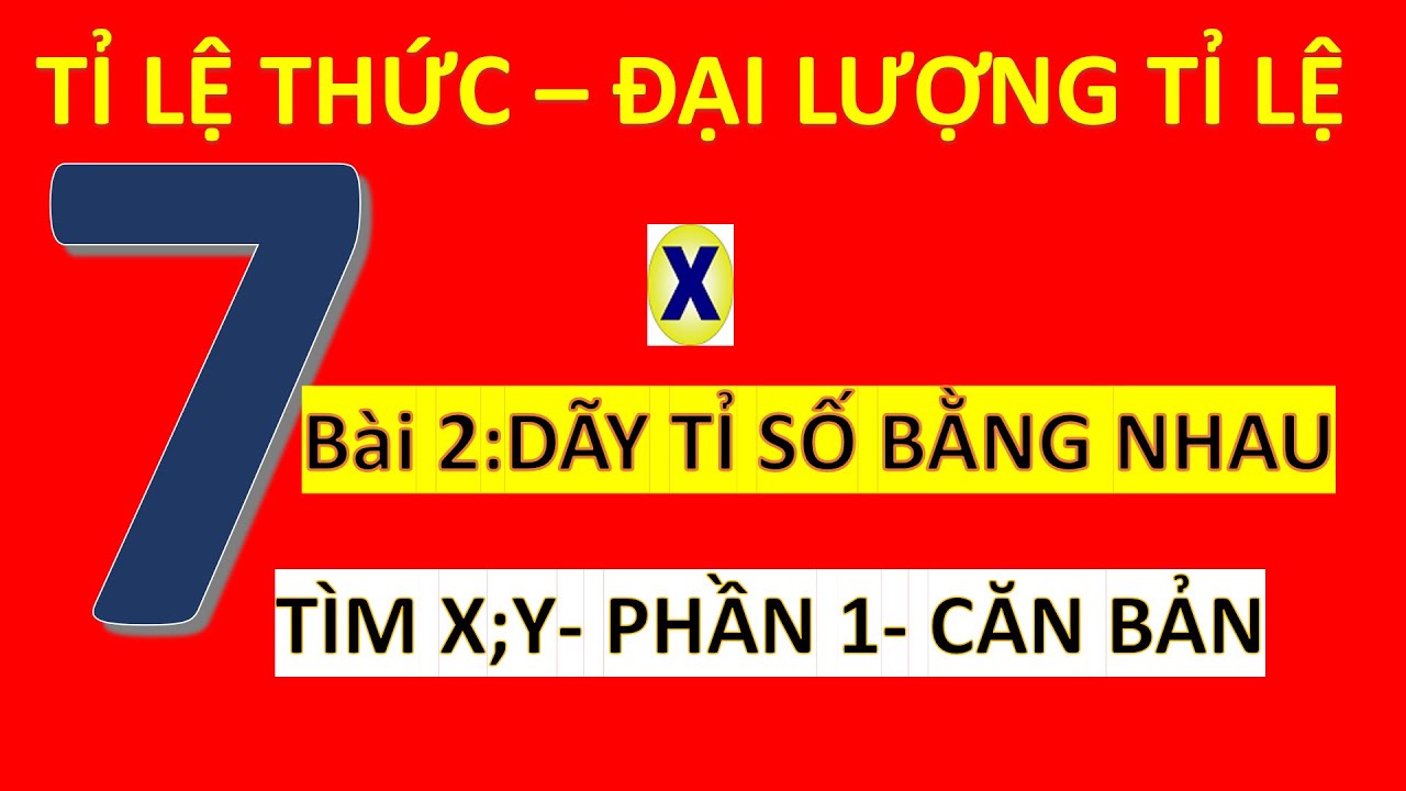 Toán 7- Chương 6- Tỉ Lệ Thức Đại Lượng Tỉ Lệ- Bài 1- Tính Chất Dãy Tỉ Số Bằng Nhau– Tìm X;Y- Căn Bản