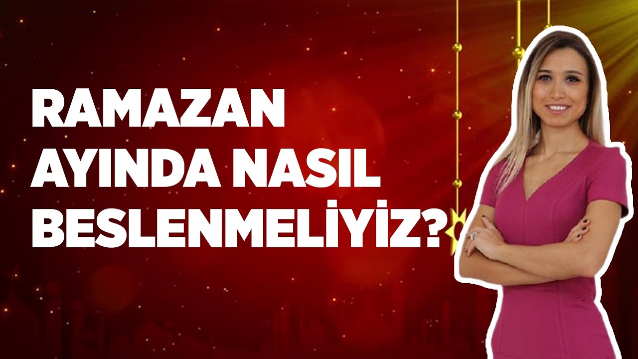Ramazan Ayında Nasıl Beslenmeliyiz? - Nilay Keçeci