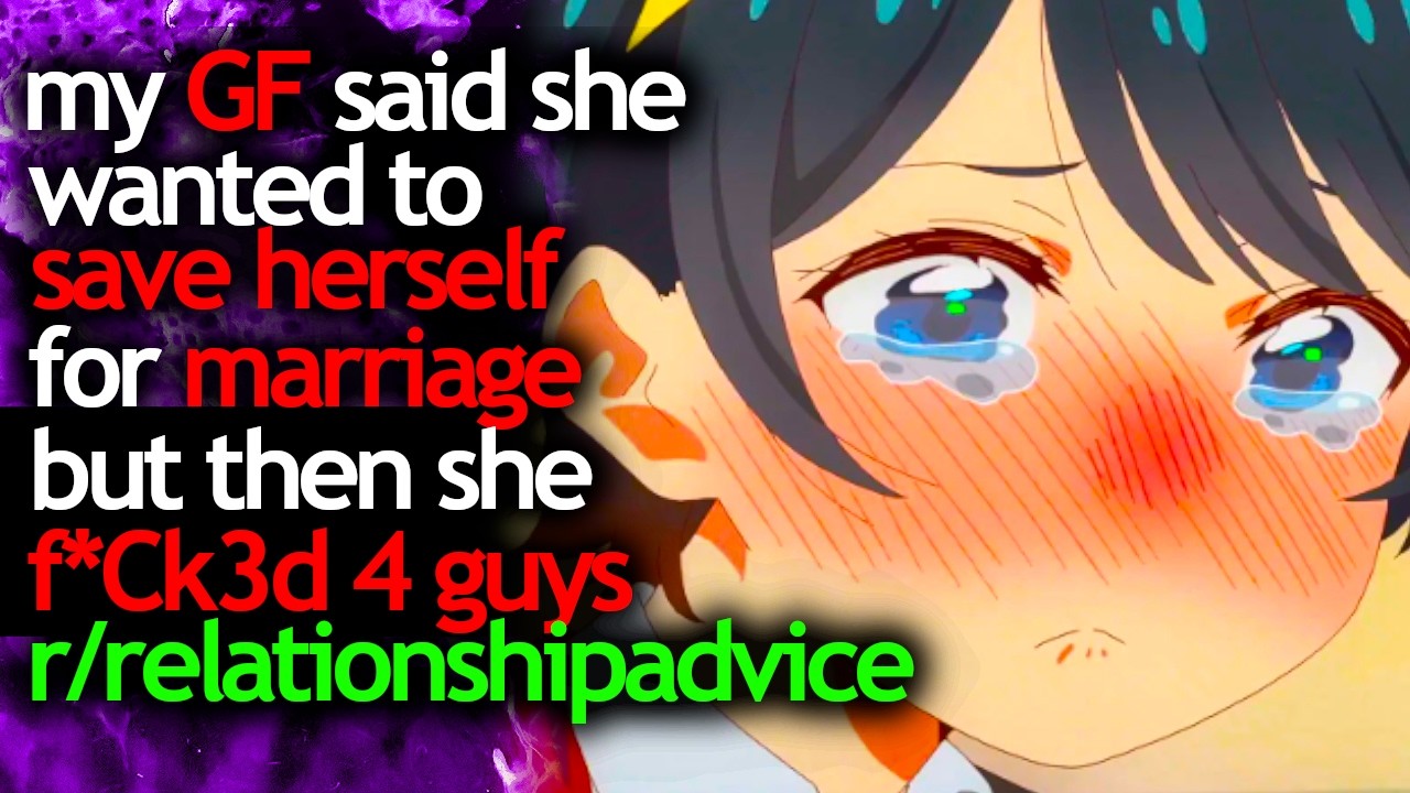 my GF said she wanted to SAVE HERSELF for MARRIAGE but then she F*cK3D 4 GUYS and is SORRY