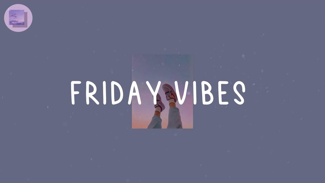 Friday Vibes  - Pop chill vibe playlist that make you feel happy