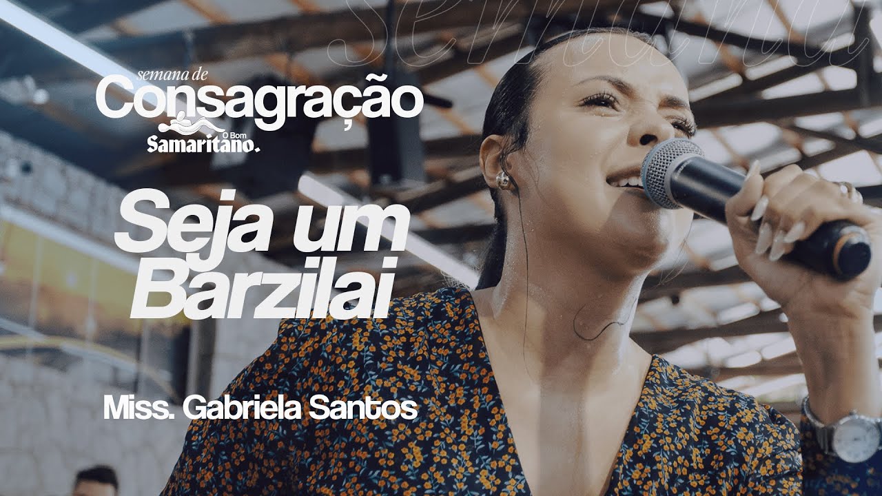 Seja um Barzilai | Miss. Gabriela Santos | Semana de Consagração
