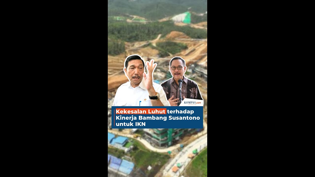 Kekesalan Luhut terhadap Kinerja Bambang Susantono untuk IKN