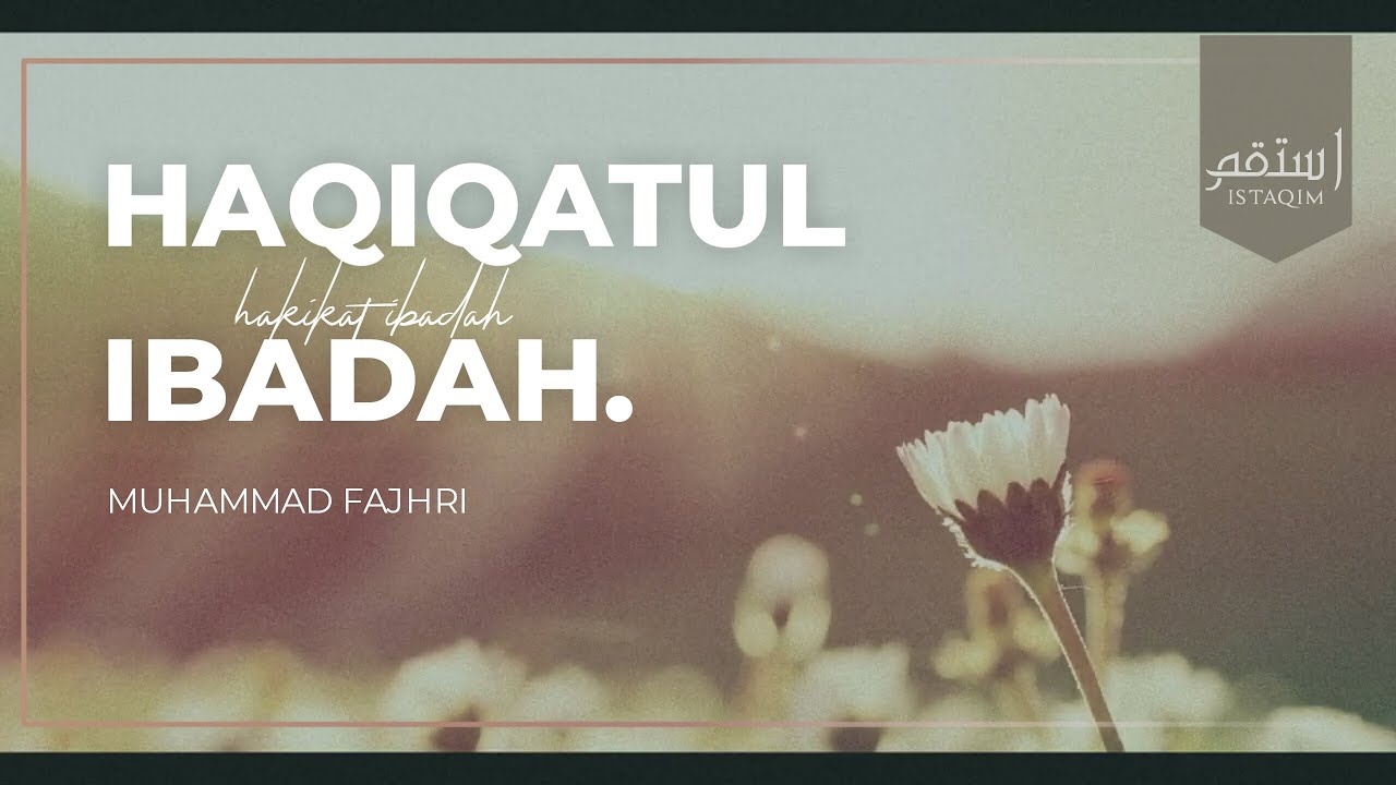 HAQIQATUL IBADAH (Hakikat Ibadah)
