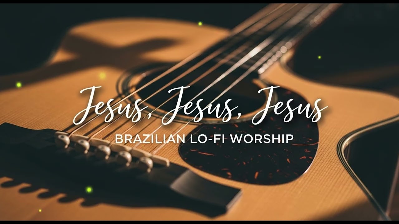 Jesus, Jesus, Jesus | Calm Brazilian Lo-fi Bossa Worship (Acoustic)