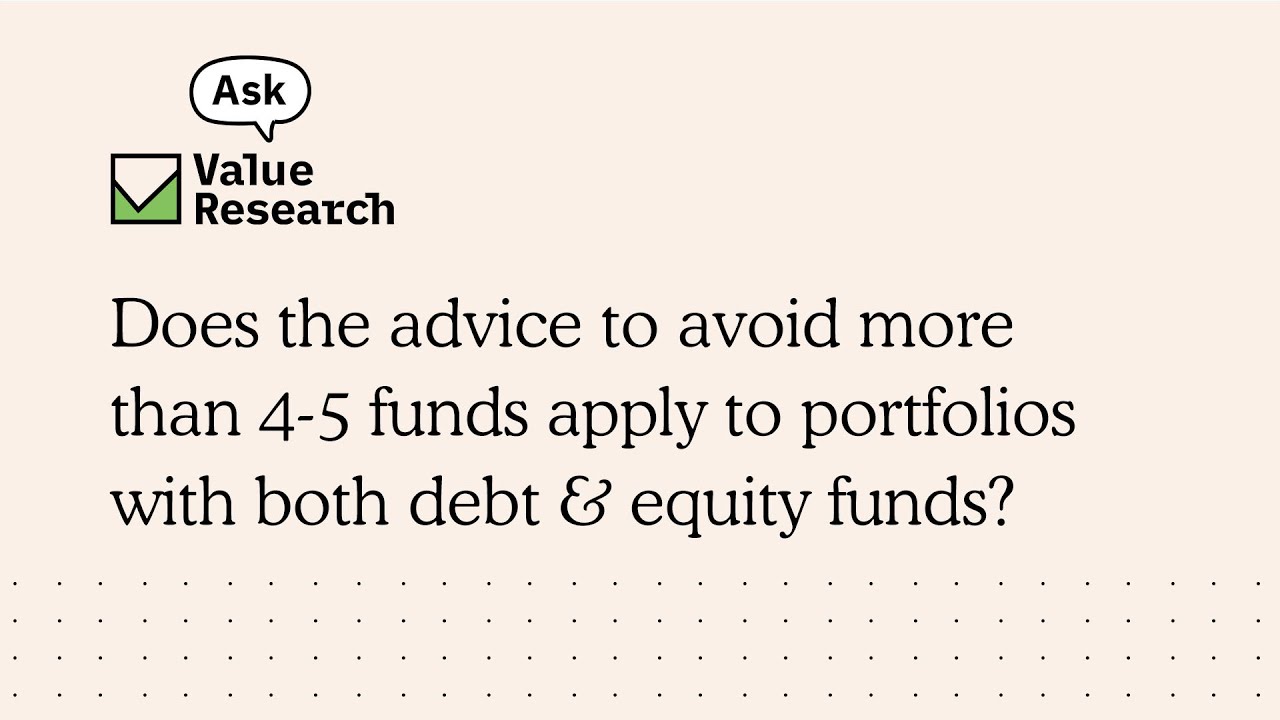Does the advice to avoid more than 4-5 funds apply to portfolios with both debt & equity funds?