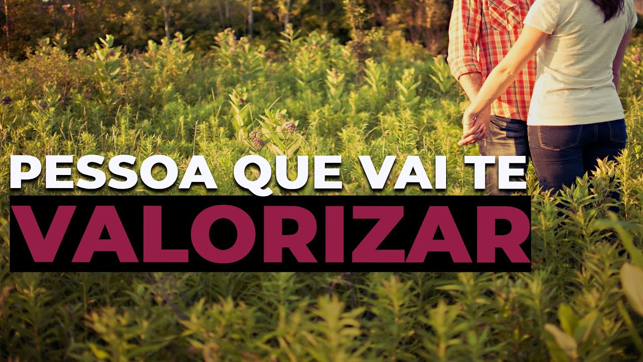 É assim que se consegue alguém que te VALORIZA
