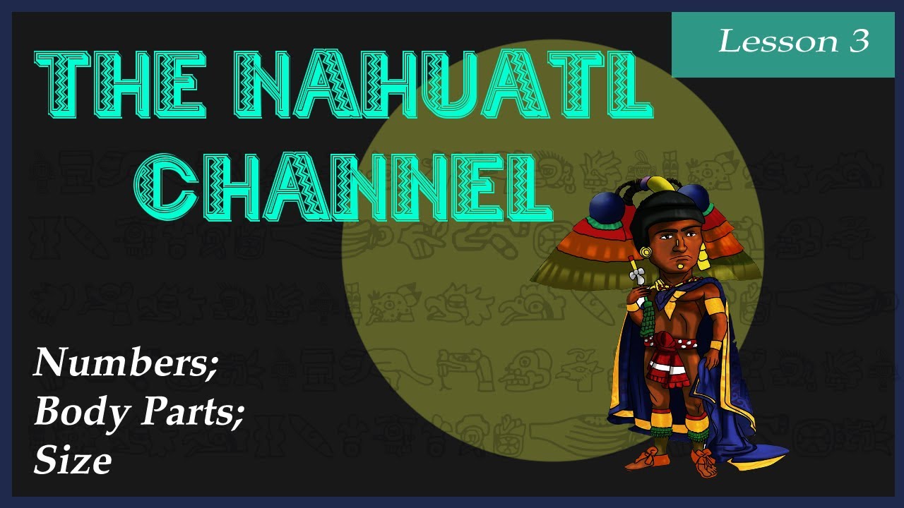 The Nahuatl Channel: Lesson 3 (Numbers, Body Parts, Size)