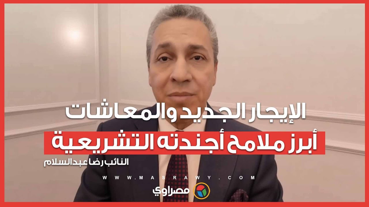 الإيجار الجديد والمعاشات.. النائب رضا عبدالسلام يكشف أبرز ملامح أجندته التشريعية