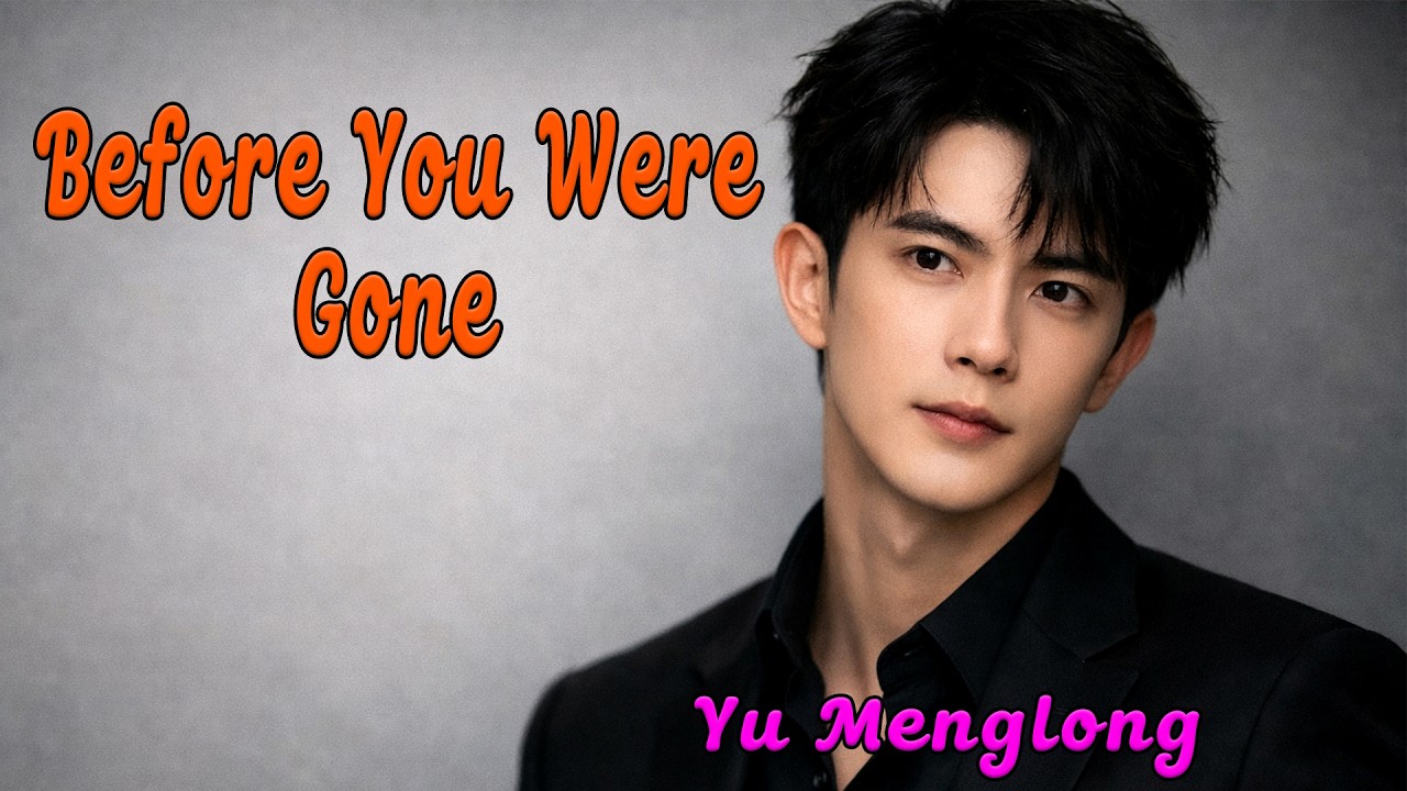 Yu Menglong | Before You Were Gone | 在你离开之前 |  Lyrics Music Video
