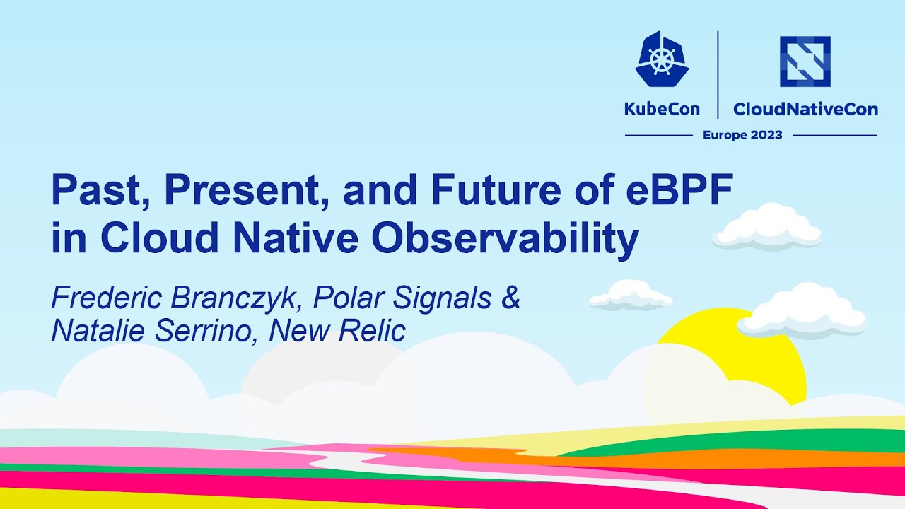 Past, Present, & Future of eBPF in Cloud Native Observability - Frederic Branczyk & Natalie Serrino