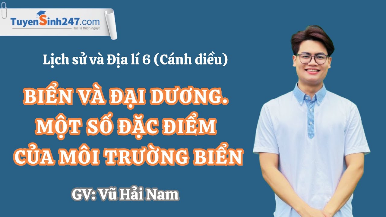 Biển và đại đương. Một số đặc điểm của môi trường biển I LS&ĐL 6 (Cánh diều) I GV: Vũ Hải Nam