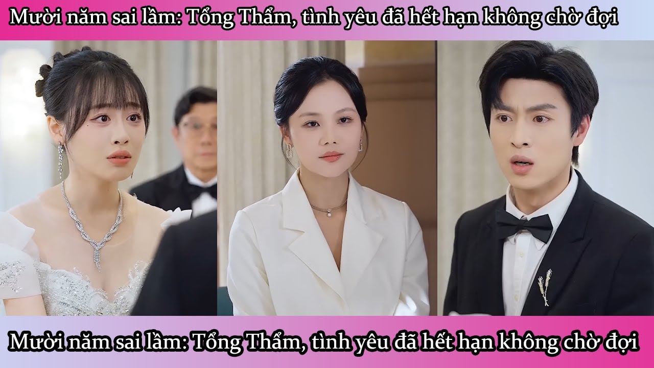 Mười năm sai lầm: Tổng Thẩm, tình yêu đã hết hạn không chờ đợi