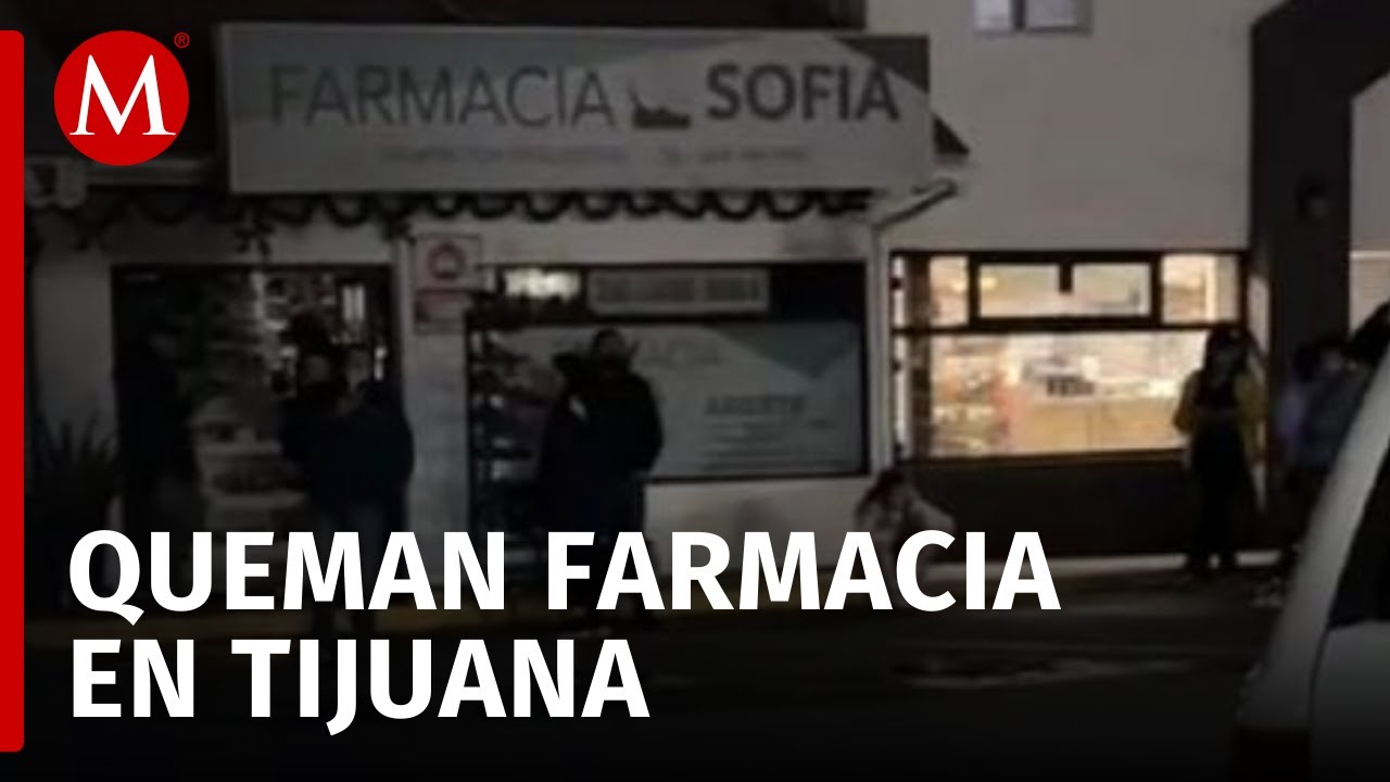 Incendian farmacia en Tijuana; autoridades investigan responsables