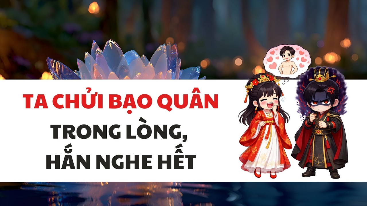 Ta Chửi Bạo Quân Trong Lòng, Hắn Nghe Hết | Truyện cung đấu - ngọt ngào - hài nhẹ