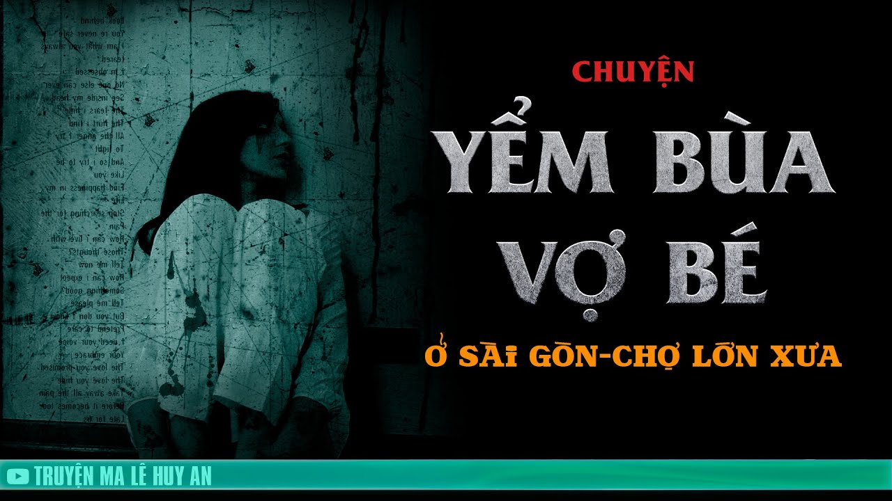 YỂM BÙA VỢ BÉ - Chuyện bùa ngải trả thù ở Sài Gòn Chợ Lớn