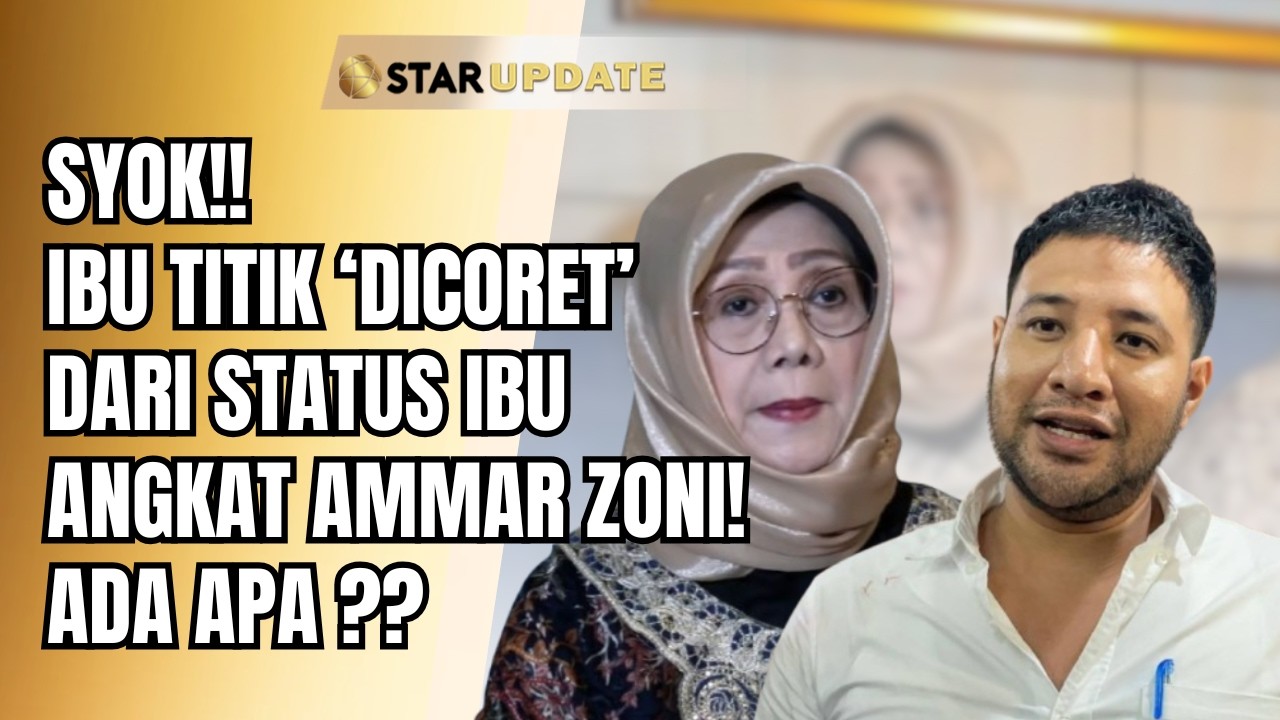 TERUNGKAP! ALASAN IBU TITIK TIBA-TIBA “DICORET” DARI STATUS IBU ANGKAT AMMAR ZONI | STAR UPDATE
