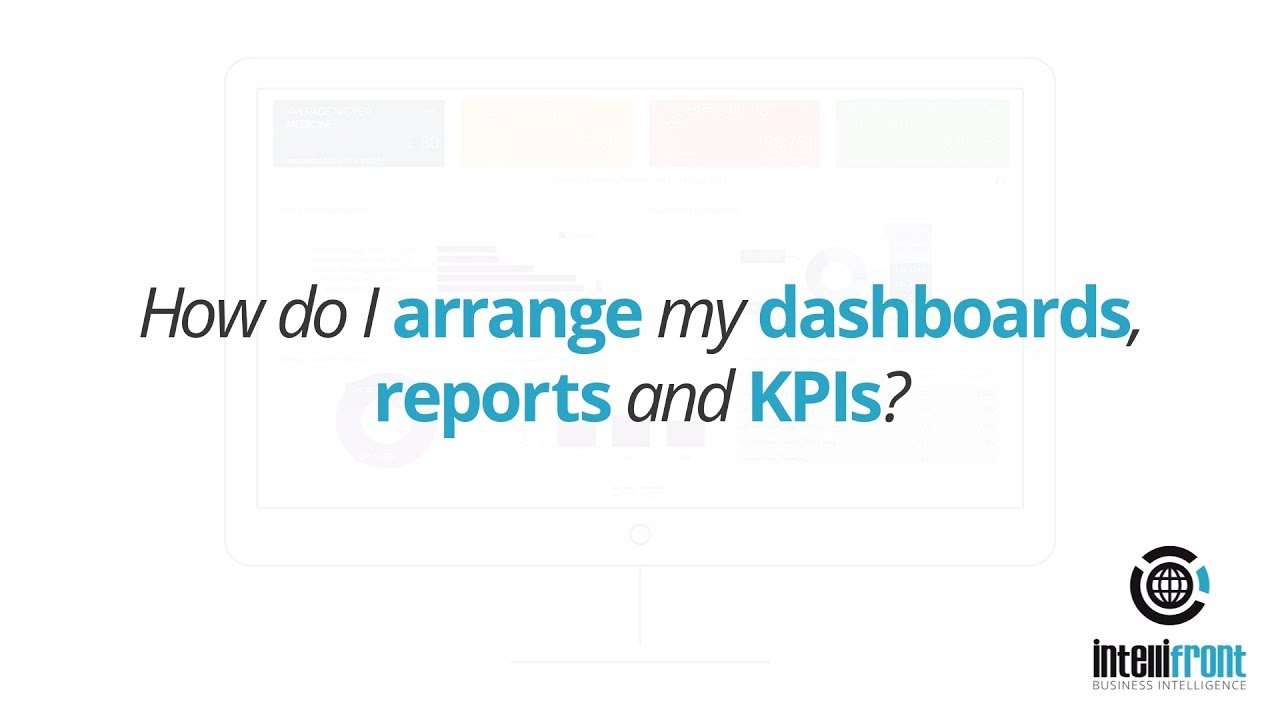 How do I arrange my dashboards & KPIs in IntelliFront BI?