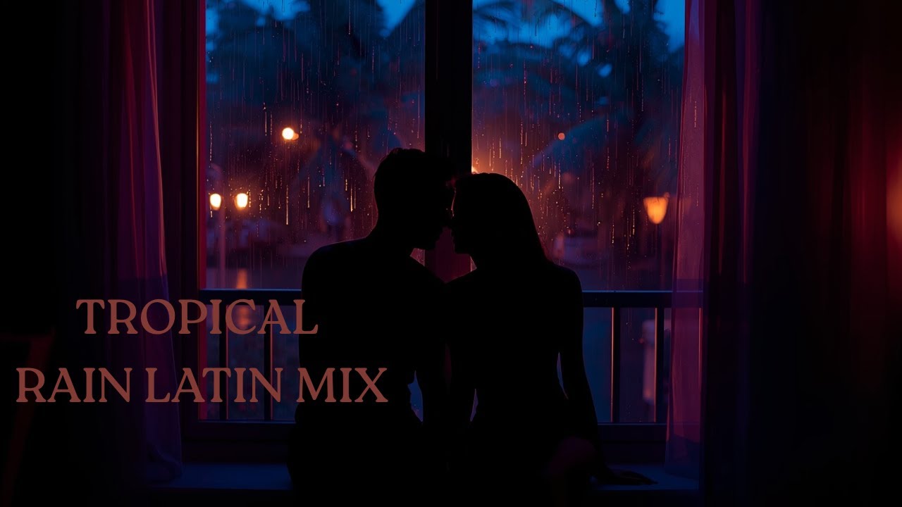 Tropical Rain Latin 🌧️ Cozy Chill Mix | Soft Reggaeton & Latin Pop