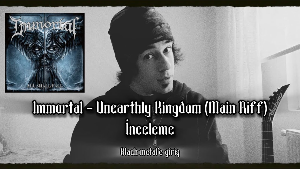 Black Metal gitar teknikleri - Giriş (Immortal - Unearthly Kingdom Main Riff inceleme)