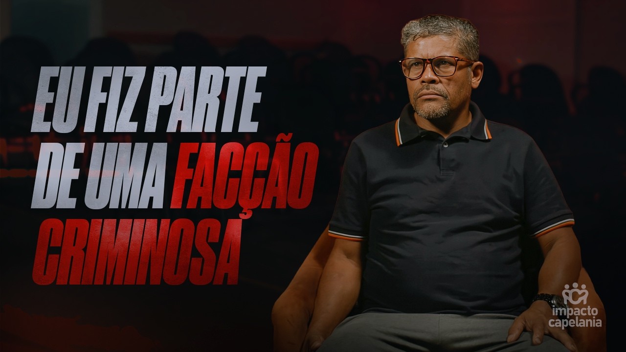 EX-INTEGRANTE DE FACÇÃO CRIMINOSA (TESTEMUNHO IMPACTANTE) | IMPACTO CAPELANIA