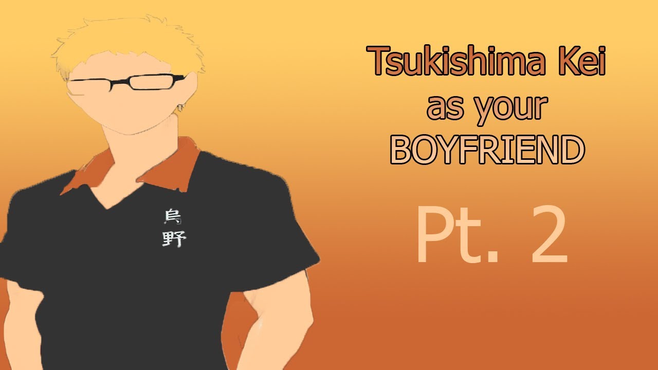 Haikyuu!! Tsukishima Kei as your Boyfriend Part 2