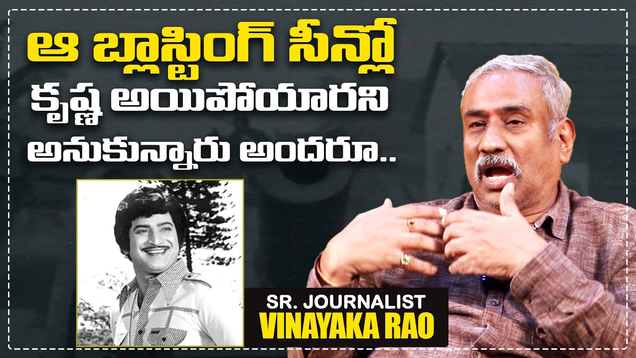 ఆ బ్లాస్టింగ్ సీన్లో కృష్ణ అయిపోయారని అనుకున్నారు| Sr Journalist Vinayaka Rao About Krishna Incident