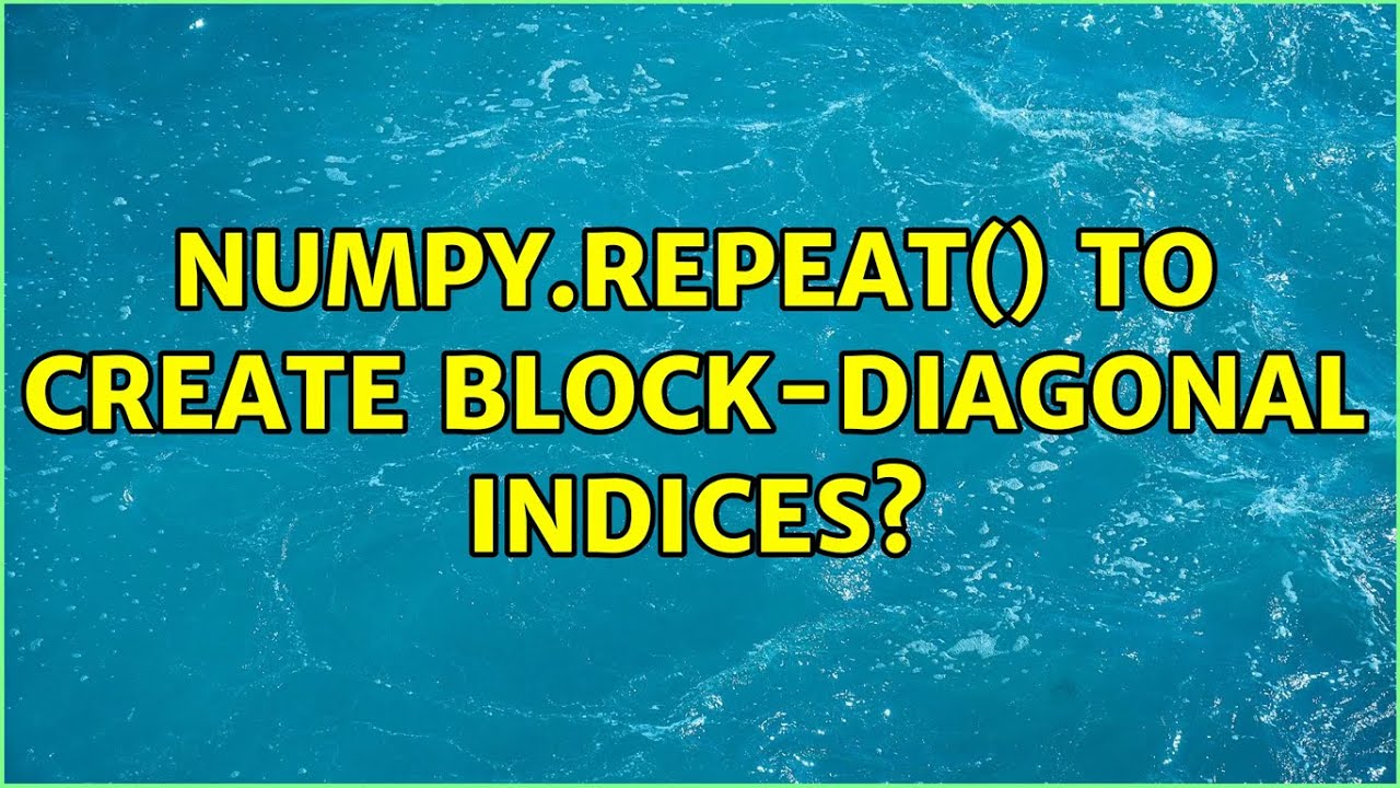 numpy.repeat() to create block-diagonal indices?