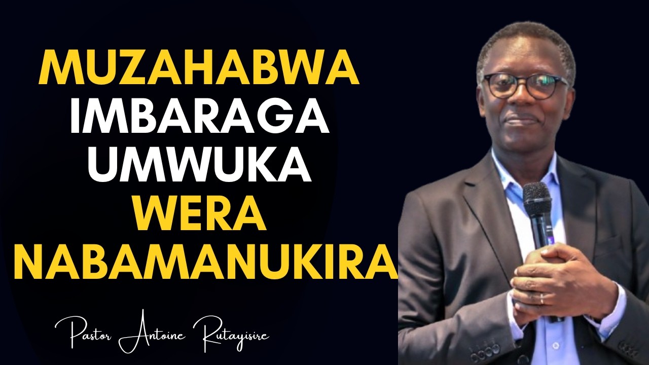 Inyigisho Nziza Ya Pastor Antoine RUTAYISIRE - MUZAHABWA IMBARAGA UMWUKA WERA NABAMANUKIRA