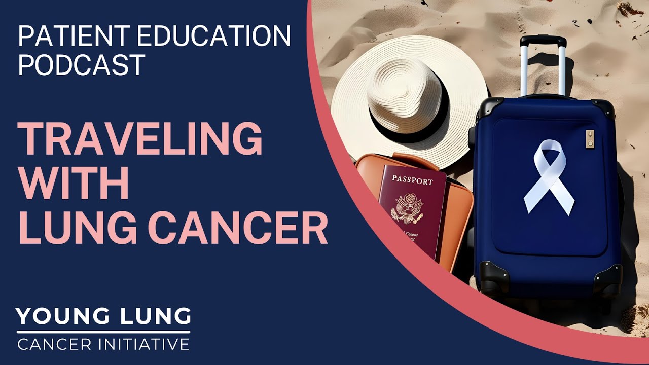 Tips for Traveling with Lung Cancer (full video)-YLCI Patient Education