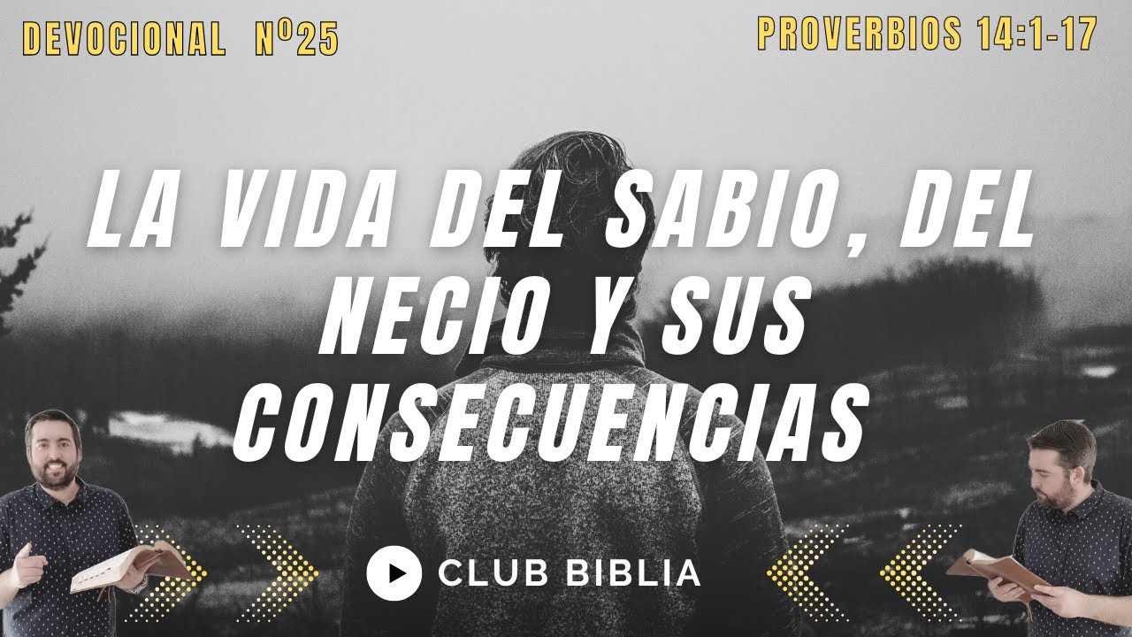 La Vida del Sabio, del Necio y Sus Consecuencias (Proverbios 14:1-17)
