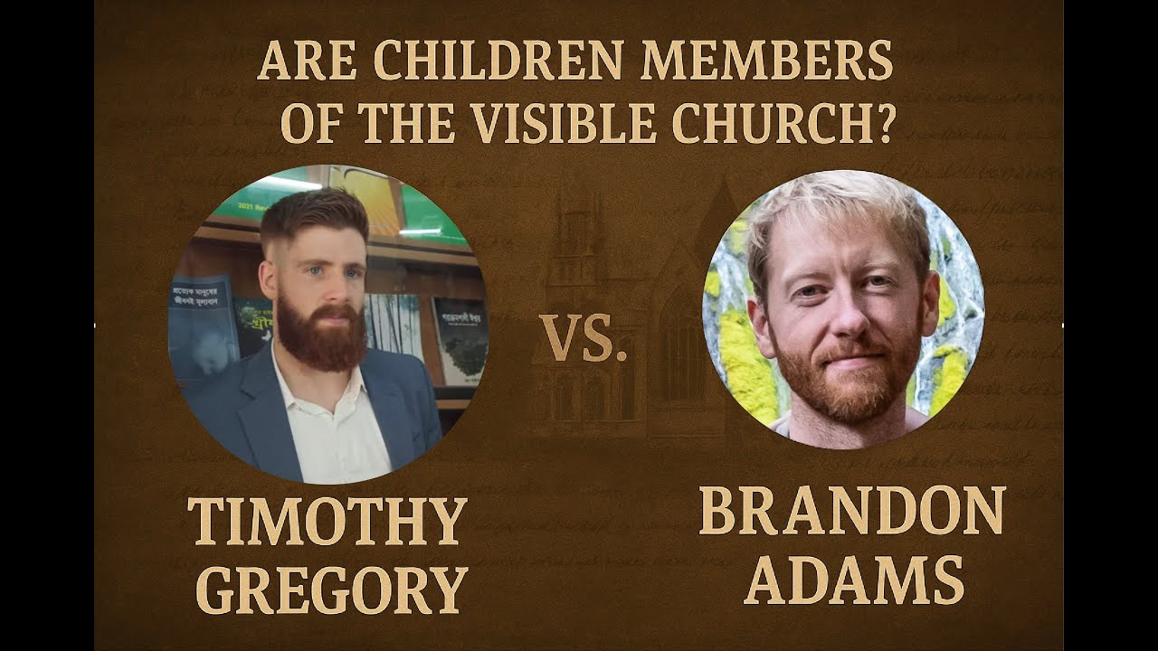 Debate: Are Children Members of the Visible Church? Brandon Adams vs Timothy Gregory