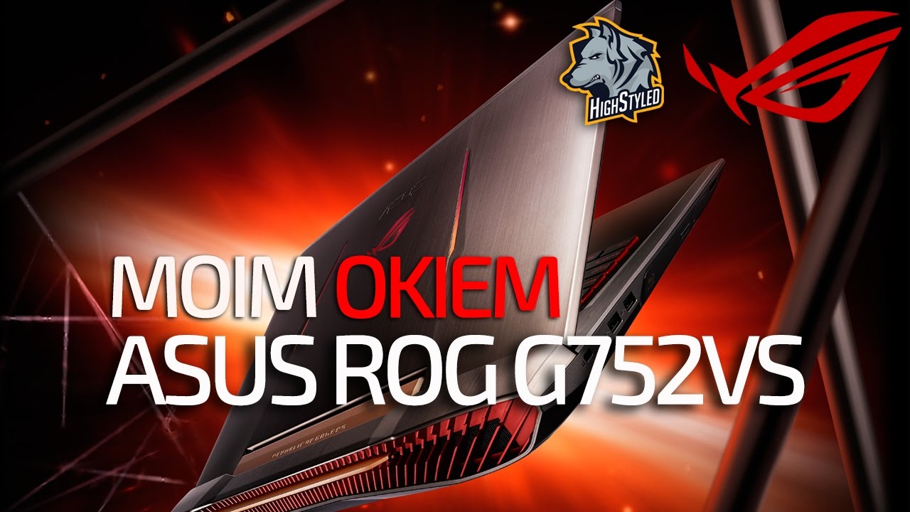 MOIM OKIEM - ASUS ROG G752VS - TESTY LAPTOPA DLA GRACZY