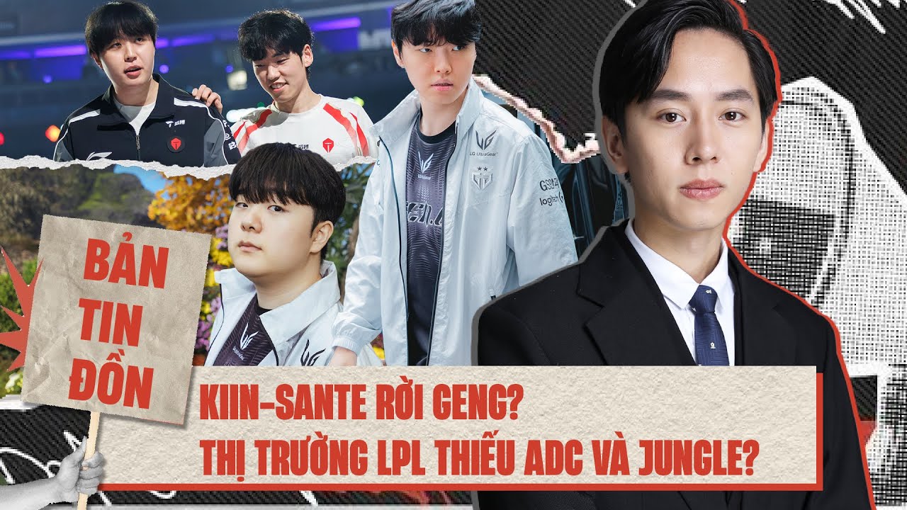 BẢN TIN ĐỒN CHUYỂN NHƯỢNG 2025: KIIN RỜI GENG, THỊ TRƯỜNG LPL THIẾU ADC VÀ JUNGLE ?