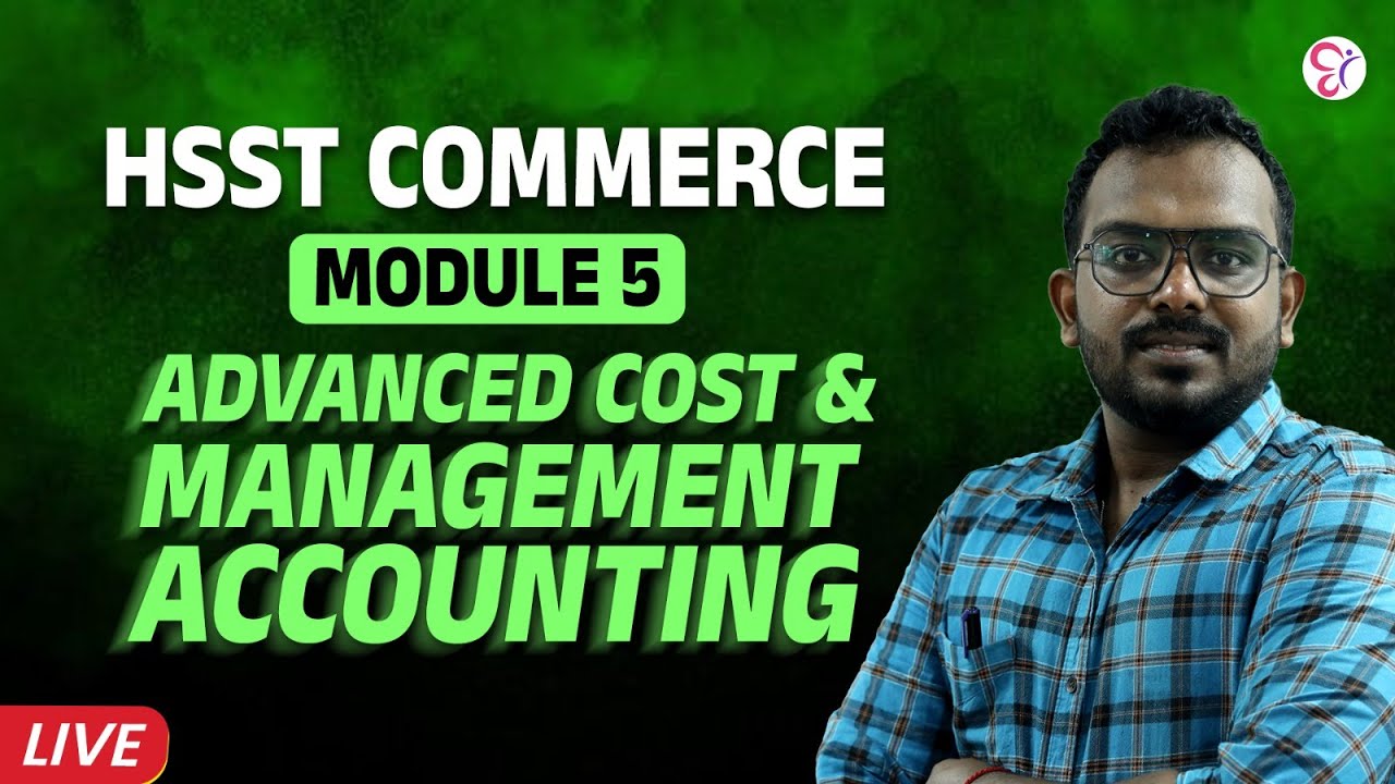 HSST COMMERCE MODULE 5 ADVANCED COST & MANAGEMENT ACCOUNTING..! | LIVE | HSST EXAM 2025