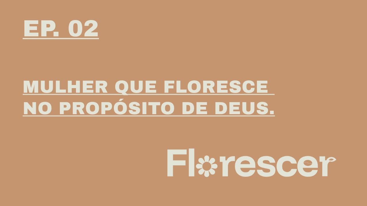 FLORESCER | 02 - MULHER QUE FLORESCE NO PROPÓSITO DE DEUS.