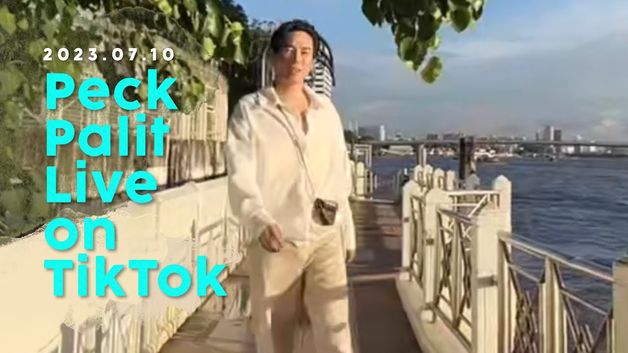 2023.07.10 Peck Palitchoke | Live on TikTok