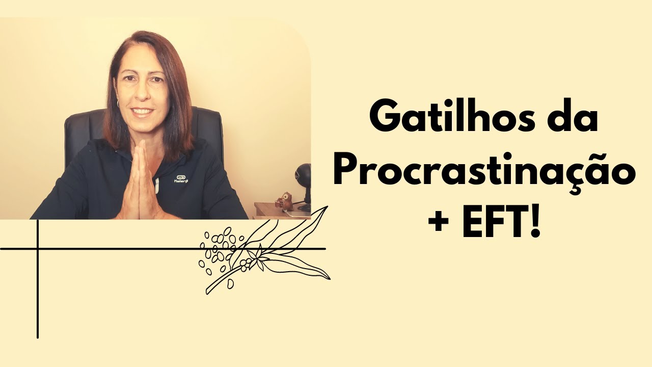 Gatilhos da Procrastinação + EFT!
