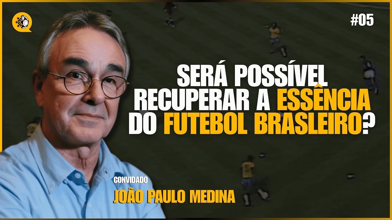 Será Possível Recuperar a Essência do Futebol Brasileiro? | JOÃO PAULO MEDINA | EP 05