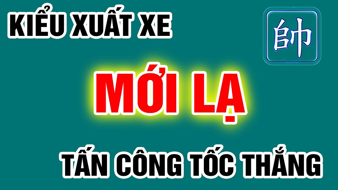 THẠO Kỹ Thuật Khai Cuộc XUẤT XE MỚI LẠ Tấn Công Tốc Thắng