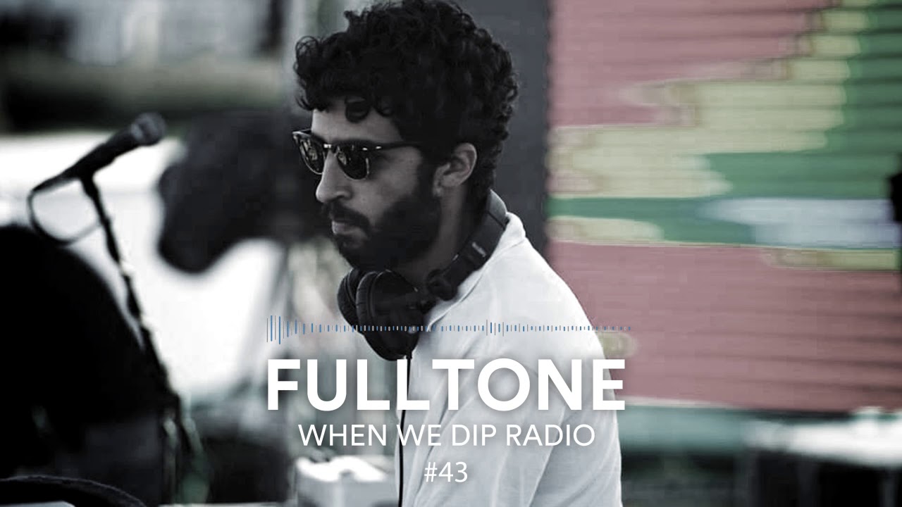 Fulltone - When We Dip Radio #43 [12.1.18]