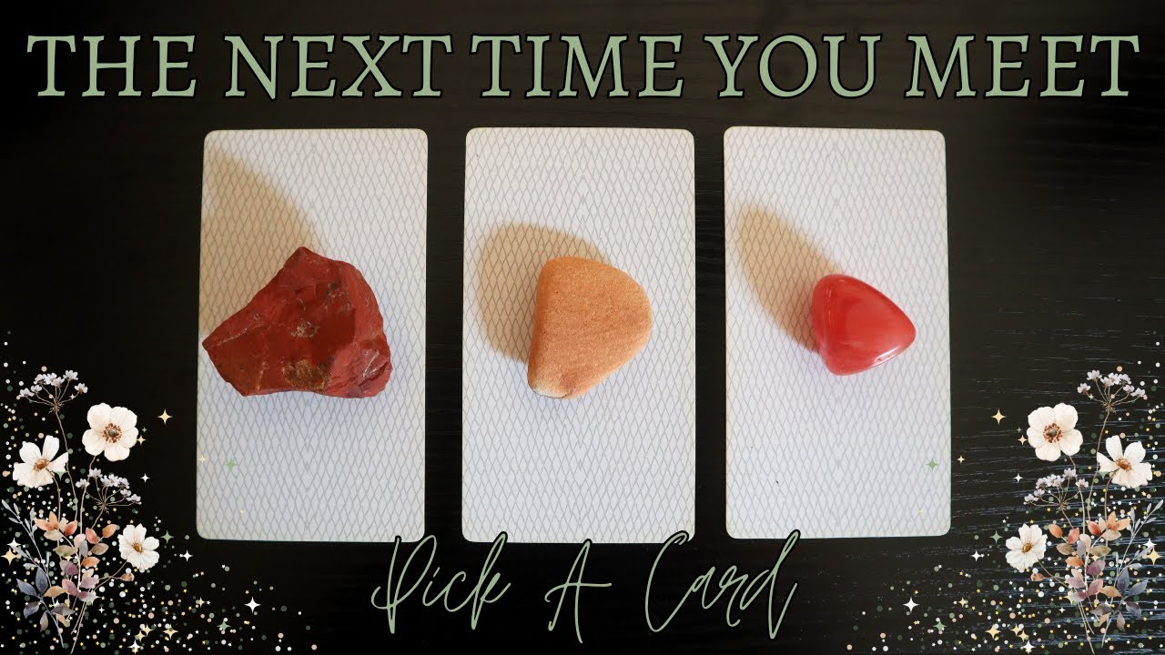 The Next Time You Meet 📆 What Will Happen? 💕 Pick A Card Tarot Reading