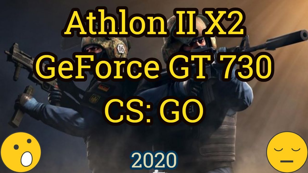 Athlon II X2 + GeForce GT 730 = CS: GO