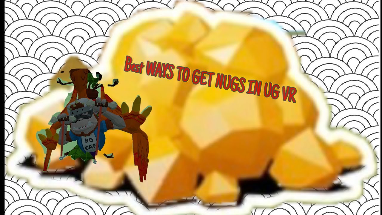 BEST WAYS TO GET NUGS IN UG VR