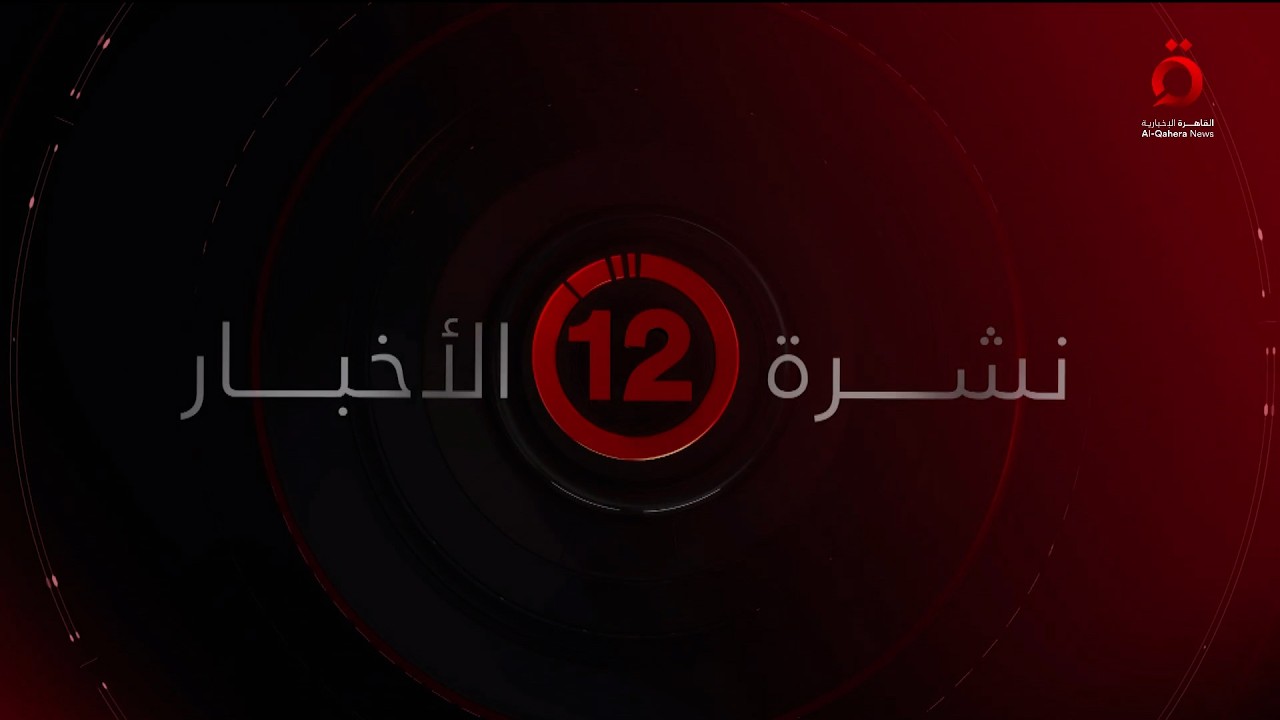 نشرة أخبار الثانية عشرة صباحًا من القاهرة الإخبارية