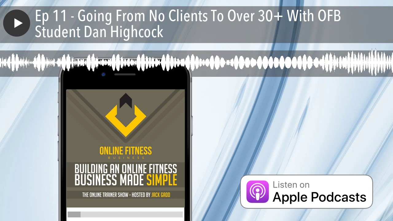 Ep 11 - Going From No Clients To Over 30+ With OFB Student Dan Highcock