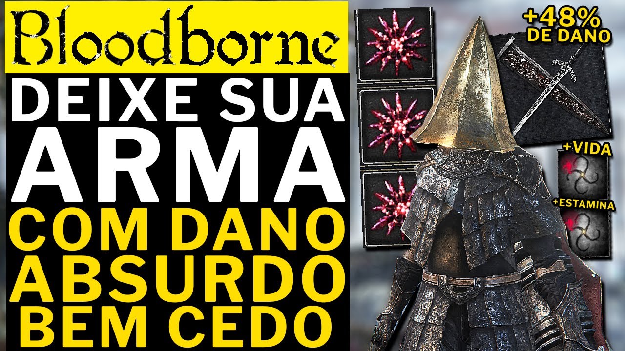 BLOODBORNE - DEIXE SUA ARMA COM UM DANO ABSURDO NO INICIO!!!! 48% + DANO +VIDA e +ESTAMINA!!!!