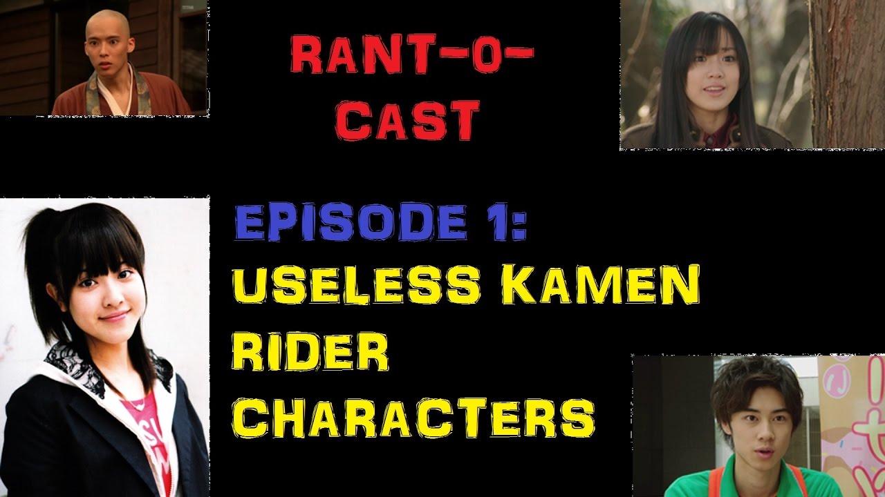 Rant-O-Cast Episode 1: Useless Kamen Rider Characters