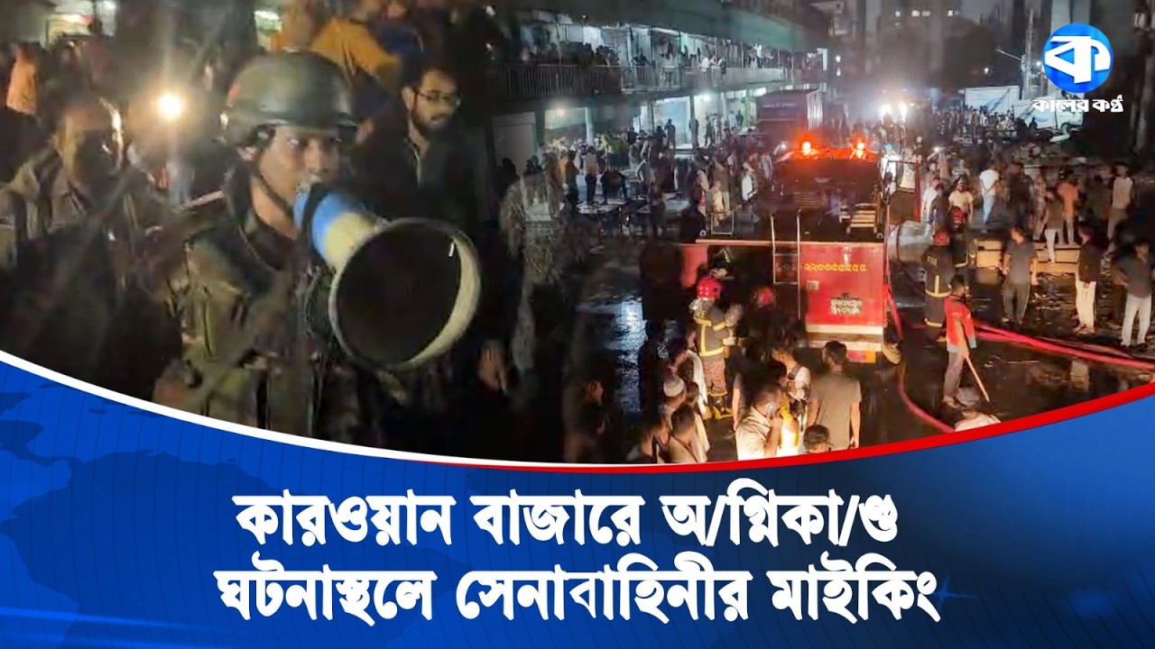 কাওরানবাজারে অ/গ্নিকা/ণ্ড: ঘটনাস্থলে সেনাবাহিনী | Karwan Bazar | Army