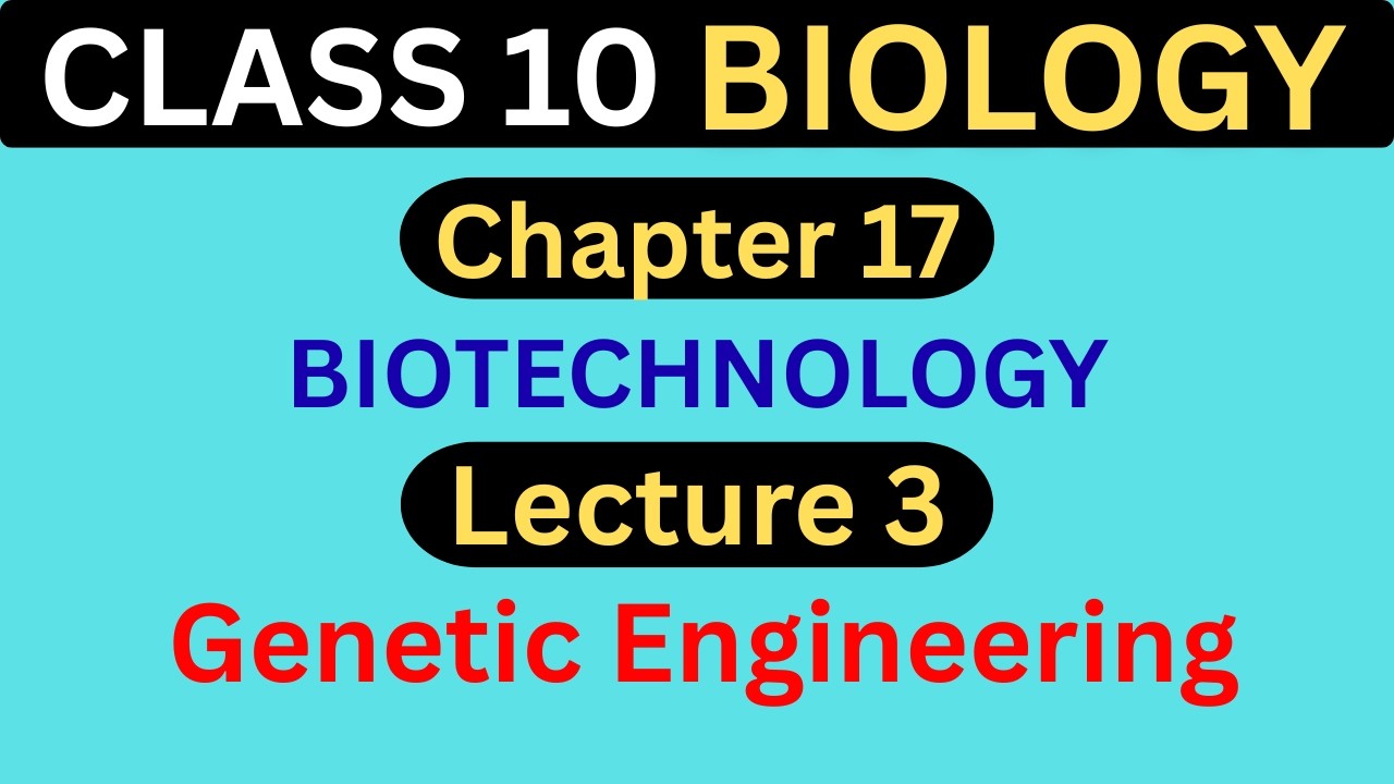Class 10 Biology - Chapter 17 | Lecture 3 - Genetic Engineering | Biology Lecture