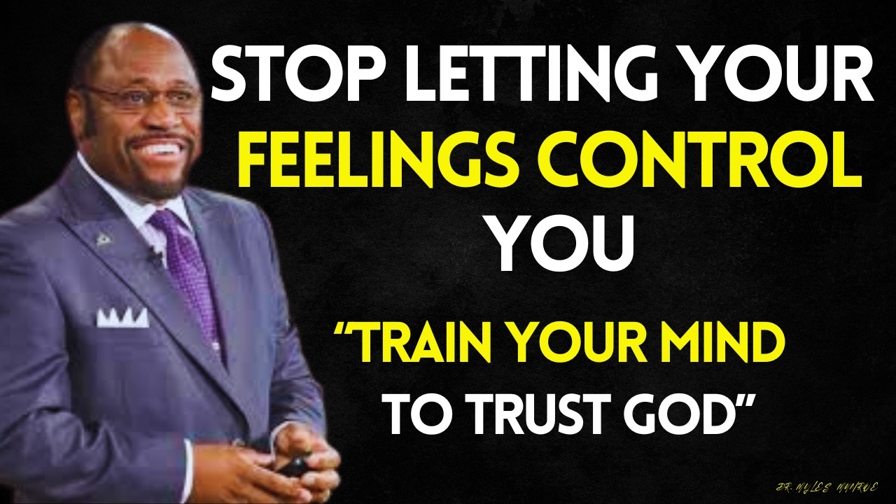 STOP LETTING YOUR FEELINGS CONTROL YOU &mdash; TRAIN YOUR MIND TO TRUST GOD | MYLES MUNROE